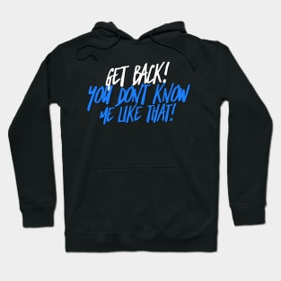 Get Back! You don't know me like that Hoodie